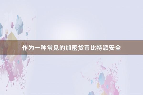 作为一种常见的加密货币比特派安全