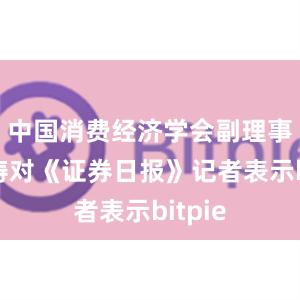 中国消费经济学会副理事长洪涛对《证券日报》记者表示bitpie