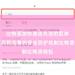 比特派加快遴选先进的区块链技巧和完善的安全防护机制比特派钱包